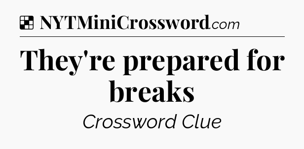 Solution: They're prepared for breaks - NYT Crossword