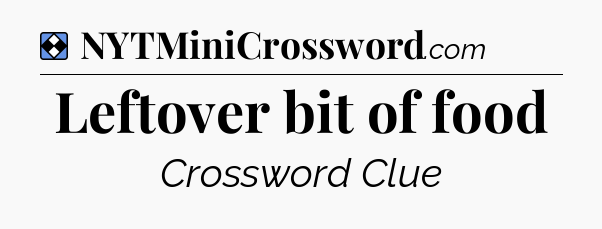 Solution: Leftover bit of food - NYT Mini Crossword