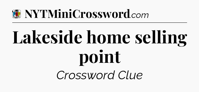 Lakeside home selling point Crossword Clue