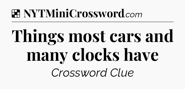 Solution: Things most cars and many clocks have - NYT Crossword