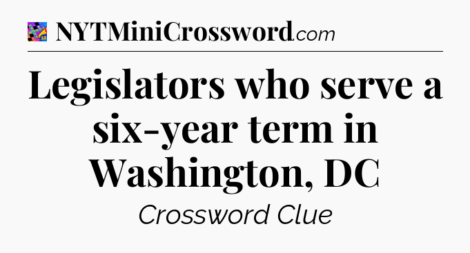 Legislators who serve a six-year term in Washington, DC Crossword Clue