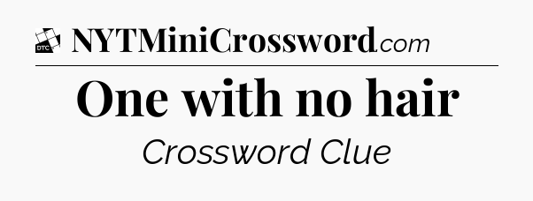 One with no hair - Daily Themed Classic Crossword