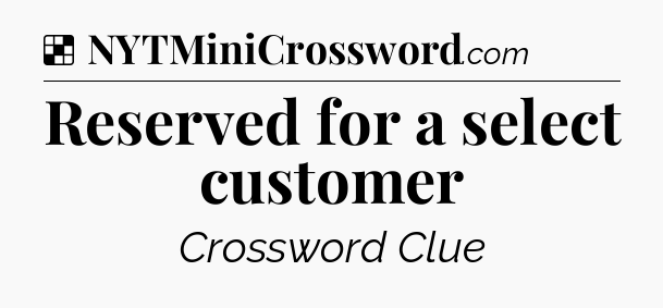 Solution: Reserved for a select customer - NYT Crossword
