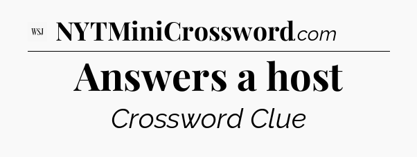 Answers a host - WSJ Crossword