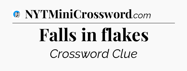 Falls in flakes Crossword Clue