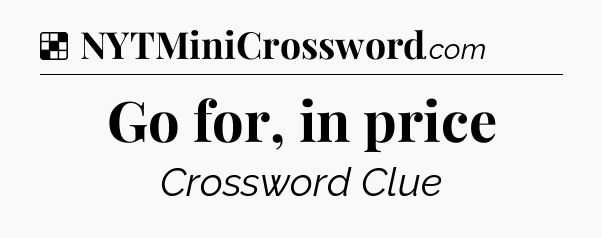 Solution: Go for, in price - NYT Crossword