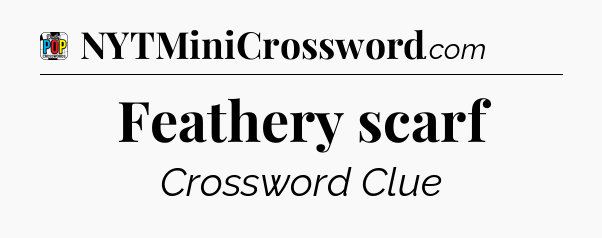 Feathery scarf Crossword Clue