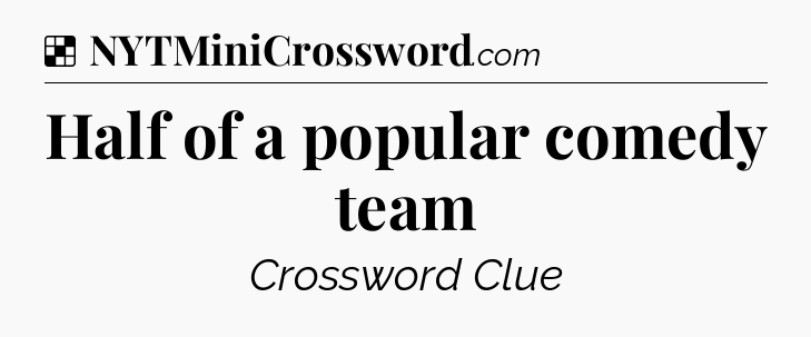 Solution: Half of a popular comedy team - NYT Crossword