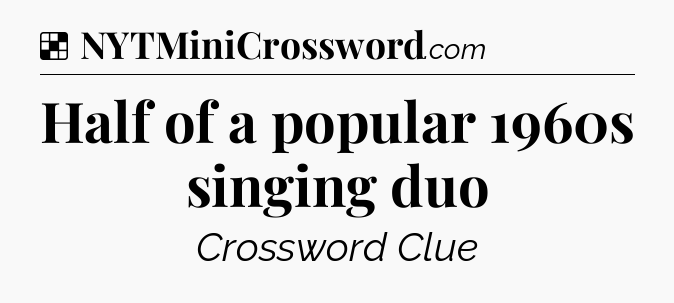 Solution: Half of a popular 1960s singing duo - NYT Crossword