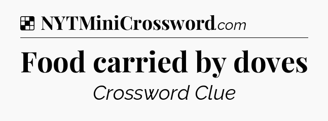 Solution: Food carried by doves - NYT Crossword