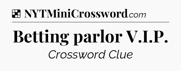 Solution: Betting parlor V.I.P - NYT Crossword
