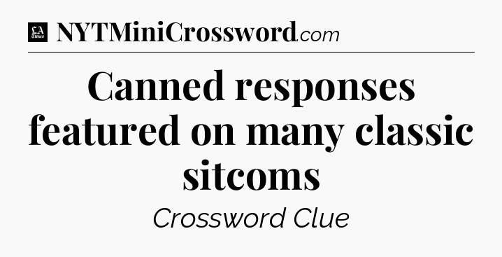 Canned responses featured on many classic sitcoms - LA Times Crossword
