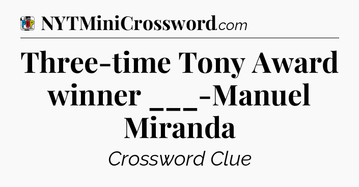 Three-time Tony Award winner ___-Manuel Miranda Crossword Clue