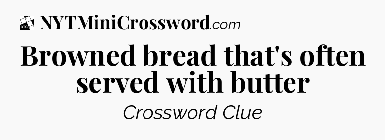 Browned bread that's often served with butter - Daily Themed Classic Crossword