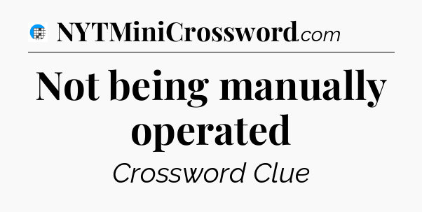 Not being manually operated Crossword Clue