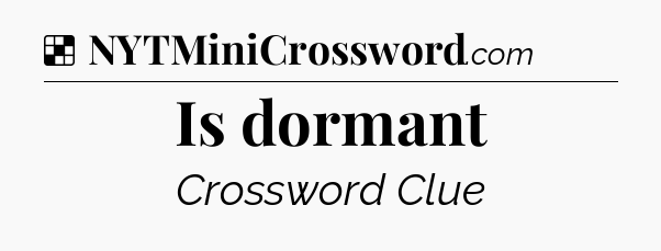 Solution: Is dormant - NYT Crossword