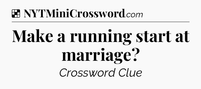 Solution: Make a running start at marriage - NYT Crossword