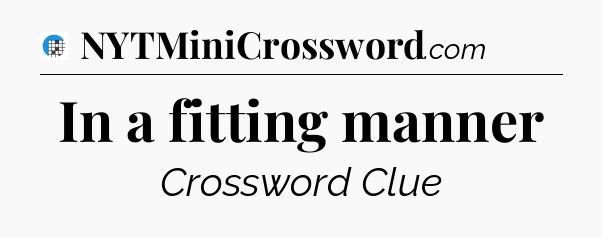 In a fitting manner Crossword Clue