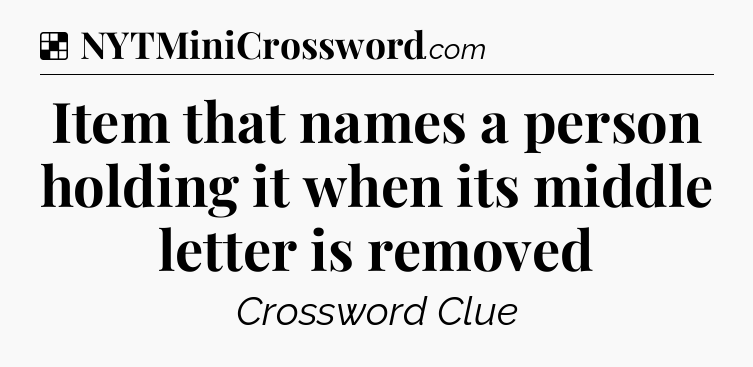 Solution: Item that names a person holding it when its middle letter is removed - NYT Crossword
