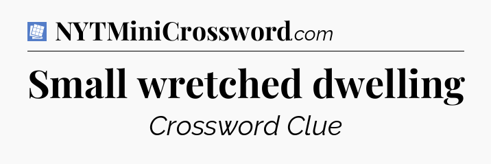Small wretched dwelling Puzzle Page Crossword Clue