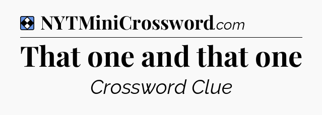 Solution: That one and that one - NYT Mini Crossword