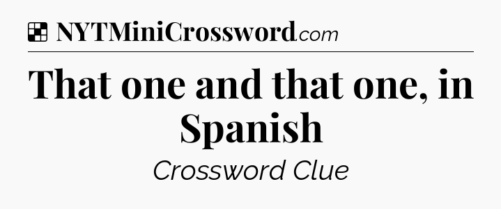 Solution: That one and that one, in Spanish - NYT Crossword