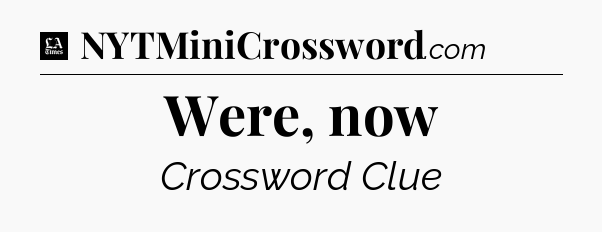 Were, now - LA Times Crossword