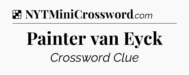 Solution: Painter van Eyck - NYT Crossword
