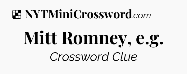Solution: Mitt Romney, e.g - NYT Crossword