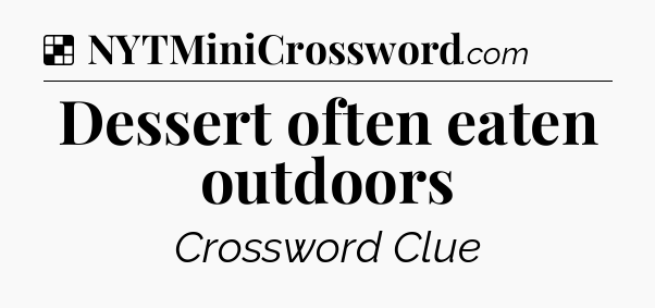 Solution: Dessert often eaten outdoors - NYT Crossword