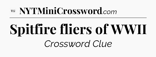 Spitfire fliers of WWII - WSJ Crossword
