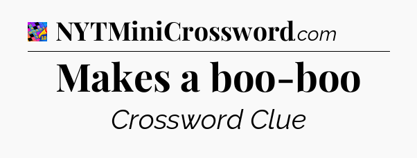 Makes a boo-boo Crossword Clue