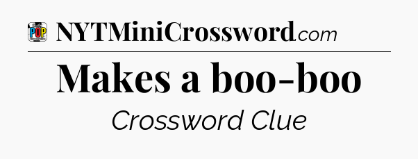 Makes a boo-boo Crossword Clue