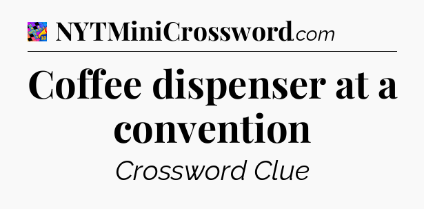 Coffee dispenser at a convention Crossword Clue