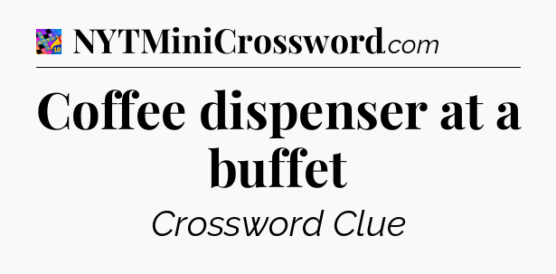 Coffee dispenser at a buffet Crossword Clue
