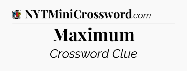 Maximum Crossword Clue