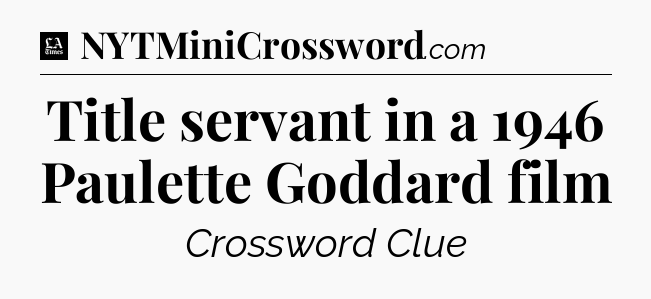 Title servant in a 1946 Paulette Goddard film - LA Times Crossword