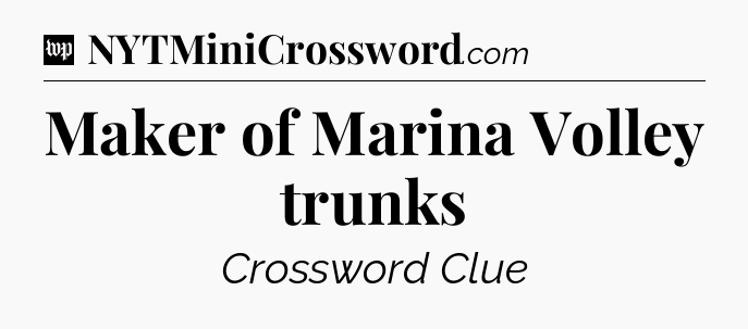 Maker of Marina Volley trunks Crossword Clue