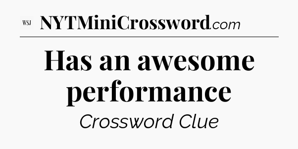 Has an awesome performance - WSJ Crossword