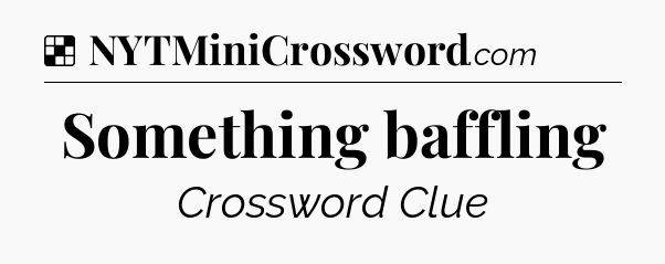Solution: Something baffling - NYT Crossword