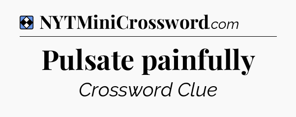 Solution: Pulsate painfully - NYT Mini Crossword