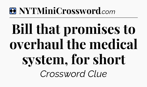 Solution: Bill that promises to overhaul the medical system, for short - NYT Mini Crossword