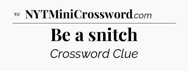 Be a snitch - WSJ Crossword