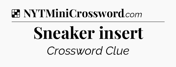 Solution: Sneaker insert - NYT Crossword