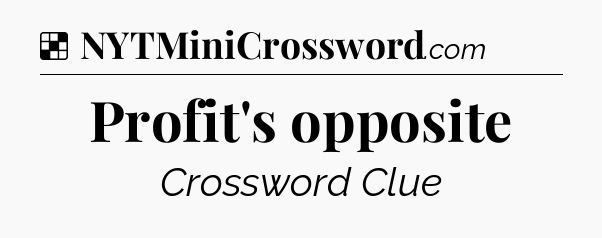 Solution: Profit's opposite - NYT Crossword