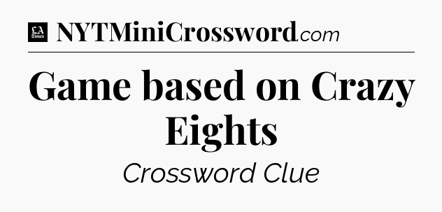 Game based on Crazy Eights - LA Times Crossword