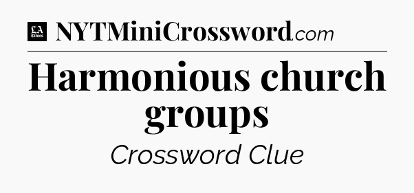 Harmonious church groups - LA Times Crossword