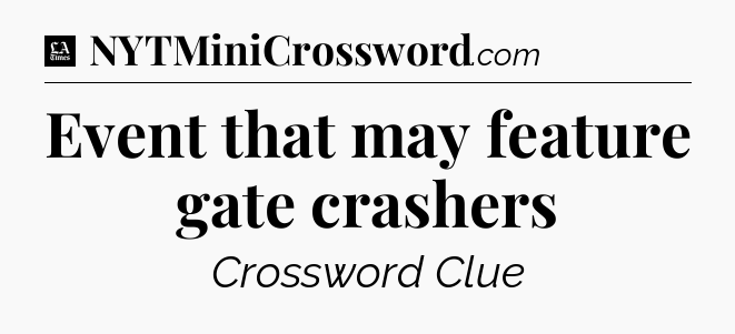 Event that may feature gate crashers - LA Times Crossword