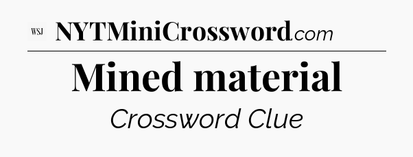 Mined material - WSJ Crossword