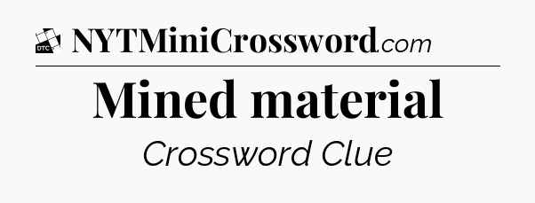 Mined material - Daily Themed Classic Crossword